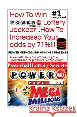HOW TO WIN POWERBALL LOTTERY JACKPOT ..How TO Increase Your odds by 71%: Proven Methods and Secrets To Winning ... Cash 3, 4, Powerball Lottery, and M Secrets, Powerball Money 9781986540087 Createspace Independent Publishing Platform