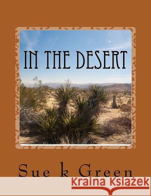 In the Desert: Greater Palm Springs, February 2018 Sue K. Green 9781986541602 Createspace Independent Publishing Platform