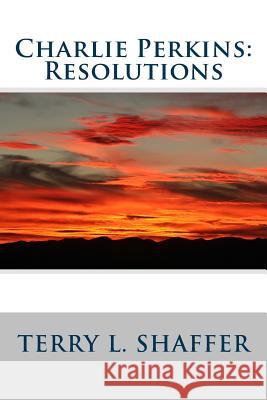 Charlie Perkins: Resolutions Terry L. Shaffer 9781986542296 Createspace Independent Publishing Platform