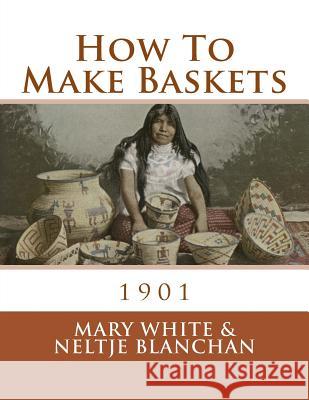 How To Make Baskets: 1901 Blanchan, Neltje 9781986543446 Createspace Independent Publishing Platform