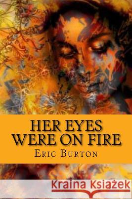 Her Eyes Were On Fire Eric J. Burton 9781986544344 Createspace Independent Publishing Platform
