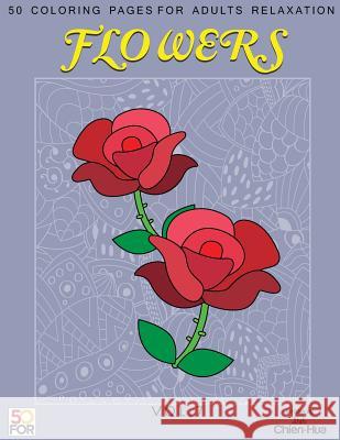 Flowers 50 Coloring Pages For Adults Relaxation Vol.7 Shih, Chien Hua 9781986545365