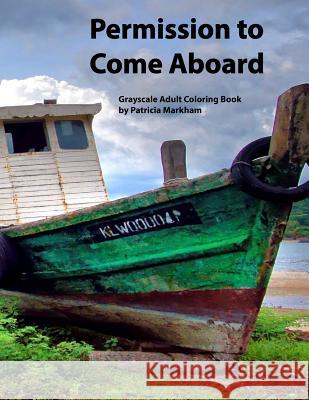 Permission to Come Aboard: Grayscale Adult Coloring Book Patricia Markham 9781986545693