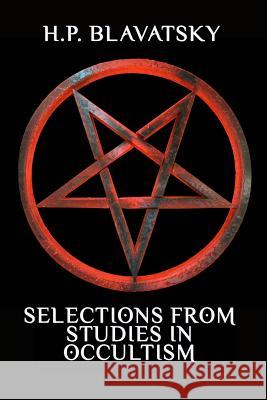 Selections from Studies in Occultism H. P. Blavatsky 9781986545778