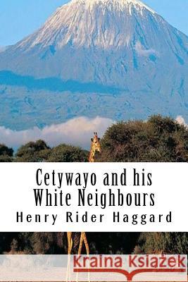 Cetywayo and his White Neighbours Rider Haggard, Henry 9781986546003 Createspace Independent Publishing Platform