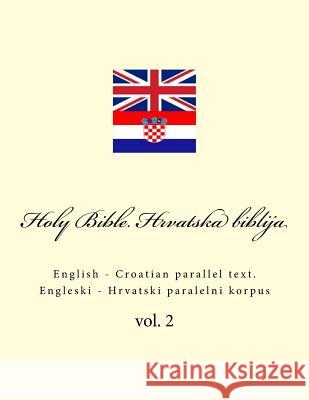 Bible. Biblija: English - Croatian Parallel Text. Engleski - Hrvatski Paralelni Korpus Ivan Kushnir 9781986547604