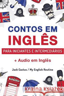 Aprenda Inglês com Contos Incríveis para Iniciantes e Intermediários: Melhore sua habilidade de leitura e compreensão auditiva em Inglês Jack Cactus, My English Routine Team 9781986549288