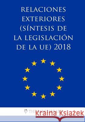Relaciones exteriores (Síntesis de la legislación de la UE) 2018 The Law Library 9781986549998 Createspace Independent Publishing Platform
