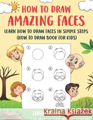 How to Draw Funny Faces: How to Draw Books for Kids, Learn How to Draw Step by Step Jerry Jones 9781986551380 