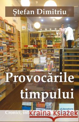 Provocarile Timpului: Cronici, Interviuri, Opinii Stefan Dimitriu Vasile Poenaru 9781986554176 Createspace Independent Publishing Platform