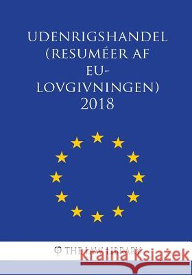 Udenrigshandel (Resuméer af EU-lovgivningen) 2018 The Law Library 9781986554725 Createspace Independent Publishing Platform