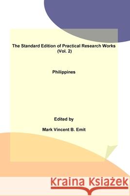 The Standard Edition of Practical Research Works (Vol. 2): Philippines Mark Vincent B. Emit 9781986555050