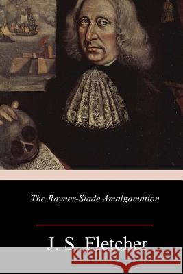 The Rayner-Slade Amalgamation J. S. Fletcher 9781986556484 Createspace Independent Publishing Platform