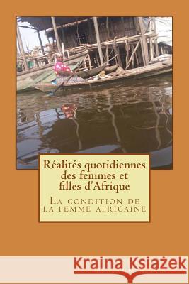 Réalités quotidiennes des femmes et filles d'Afrique: La condition de la femme africaine Lisan, Benjamin 9781986557450 Createspace Independent Publishing Platform