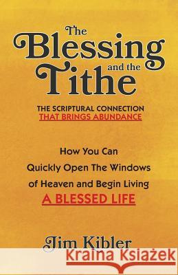 The Blessing And The Tithe: The Scriptual Connection That Brings Abundance Kibler, Jim 9781986557627