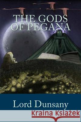 The Gods of Pegana Edward John Moreton Dunsany Jv Editors 9781986558273 Createspace Independent Publishing Platform