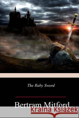 The Ruby Sword Bertram Mitford 9781986559317 Createspace Independent Publishing Platform