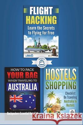 3 Book Australian Travel Bundle: How To Pack Your Bag When Traveling to Australia, Hostels Shopping: Checklist On Traveling Australia In Hostels & Fli Publishing, Grizzly 9781986560559 Createspace Independent Publishing Platform