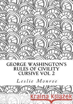 George Washington's Rules of Civility Cursive Vol 2: 55 Rules for Cursive Practice and Character Development Leslie Monroe 9781986561143