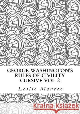 George Washington's Rules of Civility Cursive Vol 2: 55 Rules for Cursive Practice and Character Development Leslie Monroe 9781986561143