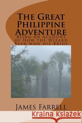 The Great Philippine Adventure: Being an Account of How the Wizard Bean won his Bride Farrell, James 9781986561228