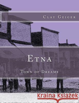 Etna: Town of Dreams Clay Geiger Dani Tippmann Aaron Mathieu 9781986563987 Createspace Independent Publishing Platform