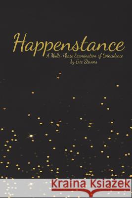 Happenstance: Gold Label Edition Eric Stevens 9781986566629 Createspace Independent Publishing Platform