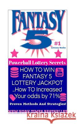 HOW TO WIN FANTASY 5 LOTTERY JACKPOT ..How TO Increased Your odds by 71%: Proven Methods and Strategies To Win The Fantasy 5 Lottery Jackpot. Secrets, Powerball Money 9781986567084 Createspace Independent Publishing Platform