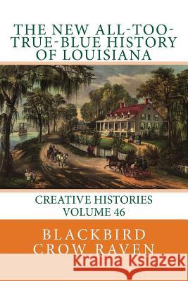 The New All-Too-True-Blue History of Louisiana Blackbird Crow Raven 9781986567183 Createspace Independent Publishing Platform