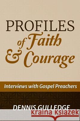 Profiles of Faith & Courage: Interviews with Gospel Preachers Dennis Gulledge 9781986568449 Createspace Independent Publishing Platform