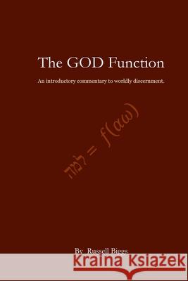 The GOD Function: An introductory commentary to worldly discernment. Russell Biggs 9781986568968 Createspace Independent Publishing Platform