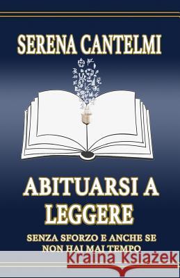 Abituarsi a Leggere: Senza Sforzo E Anche Se Non Hai Mai Tempo Serena Cantelmi 9781986569071 Createspace Independent Publishing Platform