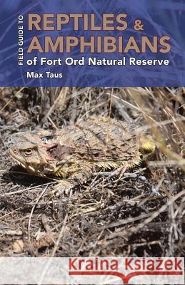 Reptiles and Amphibians of Fort Ord Natural Reserve Max L. Taus Chris M. Lay Sasha Taus 9781986569347 Createspace Independent Publishing Platform