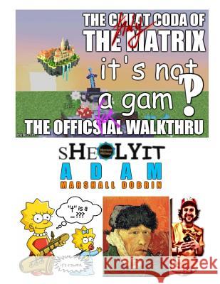 The holy coda of the matrix: the officsial walkthru sheolyit Dobrin, Adam Marshall 9781986571869 Createspace Independent Publishing Platform