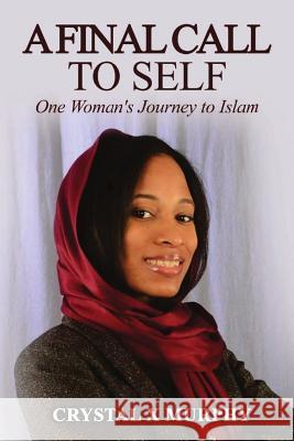 A Final Call To Self: One Woman's Journey To Islam Murphy, Crystal 9781986572767 Createspace Independent Publishing Platform