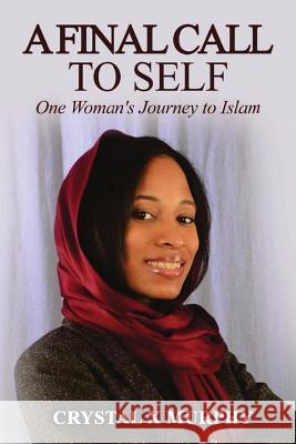 A Final Call To Self: One Woman's Journey To Islam Murphy, Crystal 9781986572767