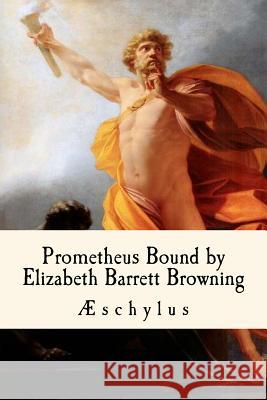Prometheus Bound, by Elizabeth Barrett Browning Aeschylus                                Taylor Anderson Elizabeth Barrett Browning 9781986572804 Createspace Independent Publishing Platform