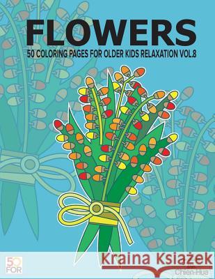 Flowers 50 Coloring Pages For Older Kids Relaxation Vol.8 Shih, Chien Hua 9781986572835