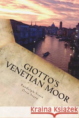 Giotto's Venetian Moor Randolph Starn Orin Starn 9781986573337 Createspace Independent Publishing Platform