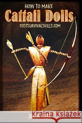 How To Make Cattail Dolls: Wilderness Survival Skills: Book 2 John Yost 9781986573832