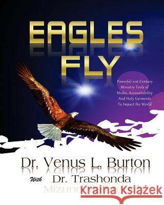 Eagles Fly: Powerful 21st Century Ministry Tools of Media, Accountability And Holy Garments To Impact the World Mizuno-Marlbrough, Trashonda 9781986574921 Createspace Independent Publishing Platform