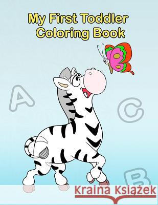 My First Toddler Coloring Book: Fun with Numbers, Letters, Shapes, Colors, and Animals! Plant Publishing 9781986575638 Createspace Independent Publishing Platform