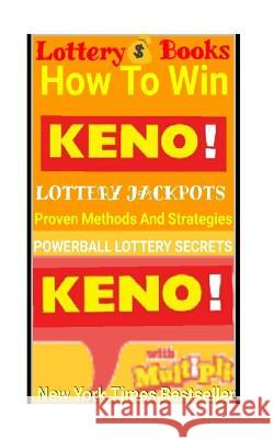 Lottery Books: How To Win KENO Lottery Jackpot.: Proven Methods And Strategies To Win The KENO Lottery Jackpot. Secrets, Powerball Money 9781986575676 Createspace Independent Publishing Platform