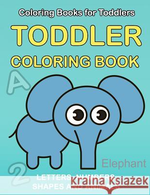 Toddler Coloring Book: Numbers Colors Shapes: Baby Activity Book for Kids Age 1-3, Boys or Girls, for Their Fun Early Learning of First Easy Plant Publishing 9781986576031 Createspace Independent Publishing Platform