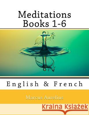 Meditations Books 1-6: English & French Marcus Aurelius Nik Marcel Nik Marcel 9781986576154 Createspace Independent Publishing Platform