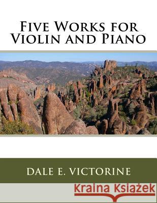 Five Works for Violin and Piano Dale E. Victorine 9781986576185