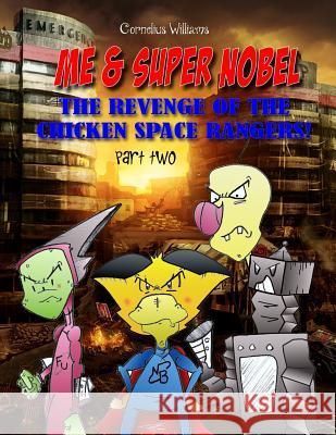 Me and Super Nobel - Volume Five: The Revenge of the Chicken Space Rangers - part two Williams, Cornelius 9781986576321 Createspace Independent Publishing Platform