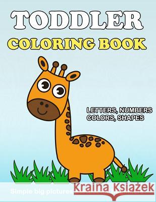 Toddler Coloring Book: Numbers Colors Shapes: Baby Activity Book for Kids Age 1-3, Boys or Girls, for Their Fun Early Learning of First Easy Plant Publishing 9781986576345 Createspace Independent Publishing Platform