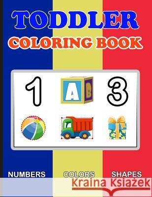 Toddler Coloring Book: Numbers Colors Shapes: Baby Activity Book for Kids Age 1-3, Boys or Girls, for Their Fun Early Learning of First Easy Plant Publishing 9781986576444 Createspace Independent Publishing Platform