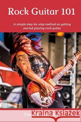 Rock Guitar 101: A simple 7 Lesson step-by-step system designed to get you started playing rock guitar. Dwayne Jenkins 9781986576536 Createspace Independent Publishing Platform